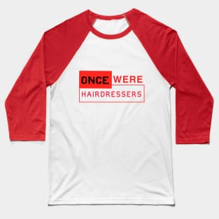 Once Were Hairdressers Baseball T-Shirt